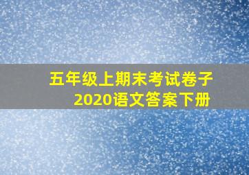 五年级上期末考试卷子2020语文答案下册