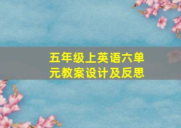 五年级上英语六单元教案设计及反思