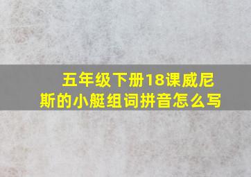 五年级下册18课威尼斯的小艇组词拼音怎么写