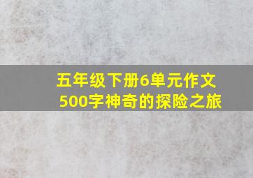 五年级下册6单元作文500字神奇的探险之旅