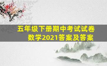 五年级下册期中考试试卷数学2021答案及答案