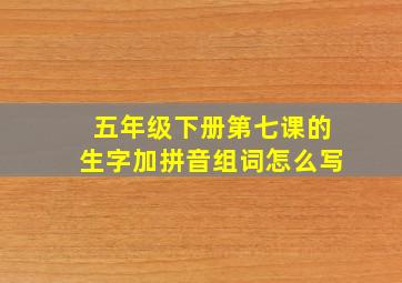 五年级下册第七课的生字加拼音组词怎么写