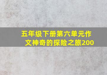 五年级下册第六单元作文神奇的探险之旅200