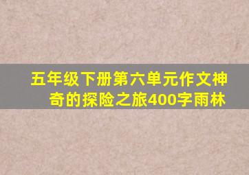 五年级下册第六单元作文神奇的探险之旅400字雨林