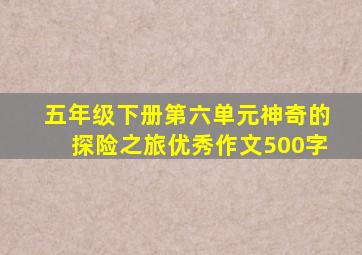 五年级下册第六单元神奇的探险之旅优秀作文500字