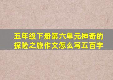 五年级下册第六单元神奇的探险之旅作文怎么写五百字