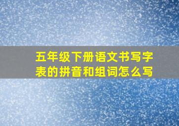 五年级下册语文书写字表的拼音和组词怎么写