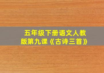 五年级下册语文人教版第九课《古诗三首》