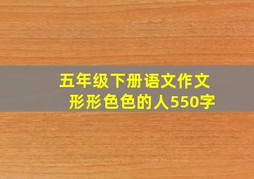 五年级下册语文作文形形色色的人550字