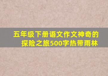 五年级下册语文作文神奇的探险之旅500字热带雨林