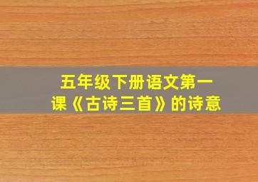 五年级下册语文第一课《古诗三首》的诗意