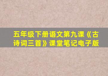 五年级下册语文第九课《古诗词三首》课堂笔记电子版