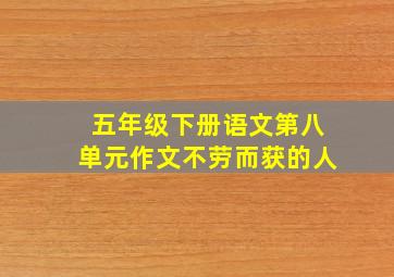 五年级下册语文第八单元作文不劳而获的人