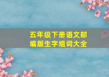 五年级下册语文部编版生字组词大全