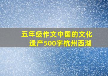 五年级作文中国的文化遗产500字杭州西湖