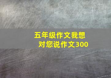 五年级作文我想对您说作文300