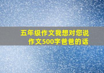 五年级作文我想对您说作文500字爸爸的话