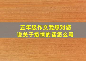 五年级作文我想对您说关于疫情的话怎么写