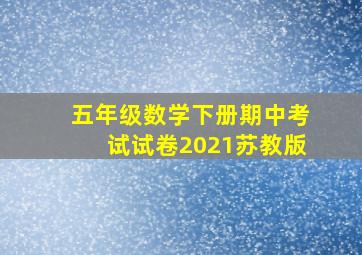 五年级数学下册期中考试试卷2021苏教版