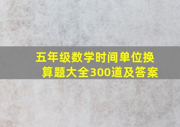 五年级数学时间单位换算题大全300道及答案