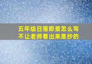 五年级日落即景怎么写不让老师看出来是抄的