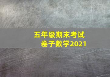 五年级期末考试卷子数学2021