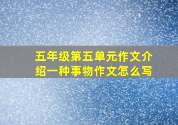 五年级第五单元作文介绍一种事物作文怎么写