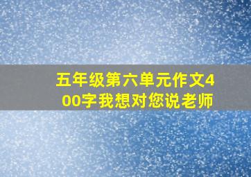 五年级第六单元作文400字我想对您说老师