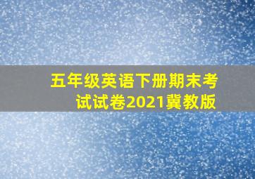 五年级英语下册期末考试试卷2021冀教版