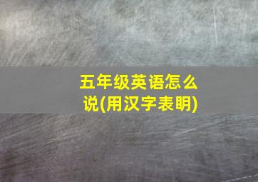 五年级英语怎么说(用汉字表眀)