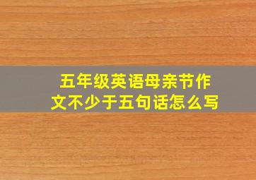 五年级英语母亲节作文不少于五句话怎么写