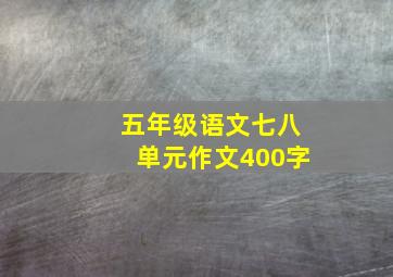 五年级语文七八单元作文400字