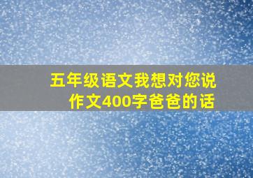 五年级语文我想对您说作文400字爸爸的话