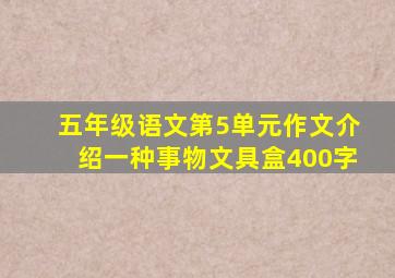 五年级语文第5单元作文介绍一种事物文具盒400字