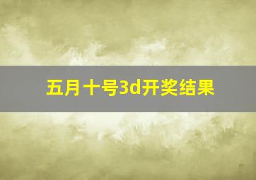 五月十号3d开奖结果