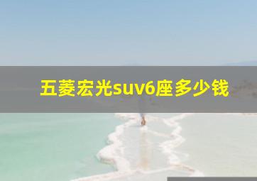 五菱宏光suv6座多少钱