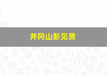 井冈山彭见贤