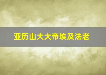 亚历山大大帝埃及法老