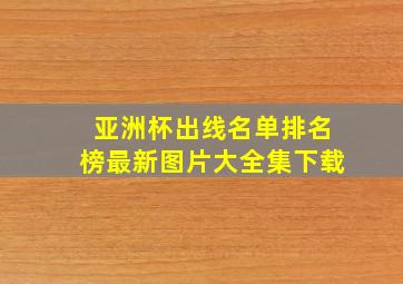 亚洲杯出线名单排名榜最新图片大全集下载