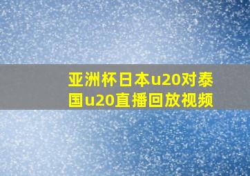 亚洲杯日本u20对泰国u20直播回放视频