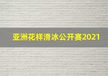 亚洲花样滑冰公开赛2021