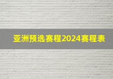 亚洲预选赛程2024赛程表