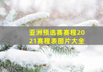 亚洲预选赛赛程2021赛程表图片大全