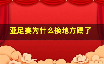 亚足赛为什么换地方踢了