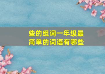 些的组词一年级最简单的词语有哪些