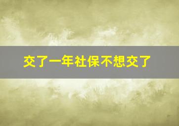 交了一年社保不想交了