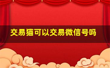 交易猫可以交易微信号吗