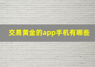 交易黄金的app手机有哪些