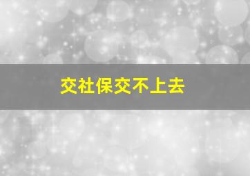 交社保交不上去