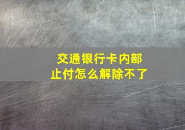 交通银行卡内部止付怎么解除不了